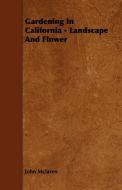 Gardening in California - Landscape and Flower di John Mclaren edito da Hall Press