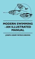 Modern Swimming - An Illustrated Manual di Joseph Henry Patrick Brown edito da Fisher Press