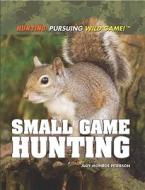Small Game Hunting di Judy Monroe Peterson edito da Rosen Central