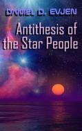 Antithesis of the Star People di Daniel D. Evjen edito da Createspace Independent Publishing Platform