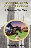 Black Knights of the Hudson Book I: Shadow of the Flags di Beverly C. Gray edito da Createspace