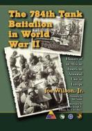 The 784th Tank Battalion in World War II di Joe Wilson Jr edito da McFarland