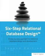 Six-Step Relational Database Design: A Step by Step Approach to Relational Database Design and Development Second Edition di Fidel a. Captain edito da Createspace Independent Publishing Platform