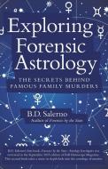 Exploring Forensic Astrology: The Secrets Behind Famous Family Murders di B. D. Salerno edito da IUNIVERSE INC