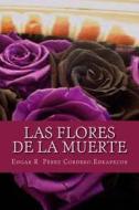 Las Flores de La Muerte di MR Edgar R. Perez C. Edrapecor edito da Createspace