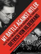 My Battle Against Hitler: Faith, Truth, and Defiance in the Shadow of the Third Reich di John Henry Crosby, Dietrich Hildebrand edito da Tantor Audio