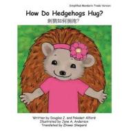 How Do Hedgehogs Hug? Simplified Mandarin Trade Version: - Many Ways to Show Love di MR Douglas J. Alford, Mrs Pakaket Alford edito da Createspace