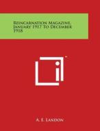 Reincarnation Magazine, January 1917 to December 1918 di A. E. Landon edito da Literary Licensing, LLC