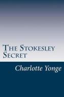 The Stokesley Secret di Charlotte M. Yonge edito da Createspace