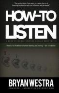 How to Listen di Bryan Westra edito da Createspace