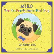 Miko the Perfectly Imperfect Pug di Ashley Holt edito da Balboa Press