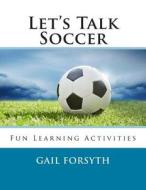 Let's Talk Soccer di Gail Forsyth edito da Createspace