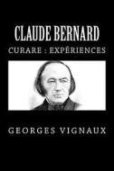 Claude Bernard: Curare: Experiences di Georges Vignaux edito da Createspace