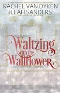 Waltzing with the Wallflower di Rachel Van Dyken, Leah Sanders edito da Createspace