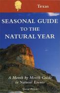 Seasonal Guide to the Natural Year--Texas: A Month by Month Guide to Natural Events di Steve Price edito da Fulcrum Group