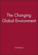 The Changing Global Environment di Roberts edito da Blackwell Publishers