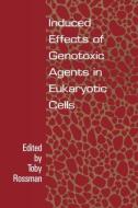 Induced Effects Of Genotoxic Agents In Eukaryotic Cells di Toby G Rossman, Rossman G Rossman edito da Taylor & Francis Inc