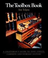 Toolbox Book: A Craftsman's Guide to Tool Chests, Cabinets and S di Jim Tolpin edito da Taunton Press Inc