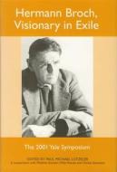 Hermann Broch, Visionary in Exile - The 2001 Yale Symposium di Paul Michael Lützeler edito da Camden House