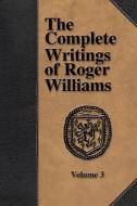 The Complete Writings of Roger Williams - Volume 3 di Roger Williams edito da The Baptist Standard Bearer