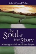 The Soul of the Story: Meetings with Remarkable People di David Zeller edito da JEWISH LIGHTS PUB