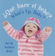 Que Hace el Bebe /What's Up, Baby di Kathleen Rizzi edito da Star Bright Books