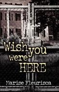 Wish You Were Here di Marise Fleurisca edito da ELOQUENT BOOKS