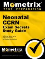 Neonatal Ccrn Exam Secrets Study Guide: Ccrn Test Review for the Critical Care Nurses Certification Examinations di CCRN Exam Secrets Test Prep Team edito da MOMETRIX MEDIA LLC