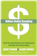 Billion-Dollar Branding: Brand Your Small Business Like a Big Business and Great Things Happen Billion-Dollar Branding: Brand Your Small Business Like a Big Business and Great Things Happen