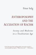 Anthroposophy and the Accusation of Racism: Society and Medicine in a Totalitarian Age di Peter Selg edito da STEINER BOOKS