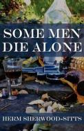 Some Men Die Alone di Herm Sherwood-Sitts edito da America Star Books