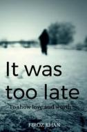 It was too late... di Firoz Khan edito da Notion Press