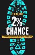 2% Chance: A Journey in Resilience, Recovery, and Rebirth di R. Dean Otto edito da ADVANTAGE MEDIA GROUP