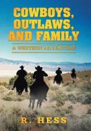 Cowboys, Outlaws, and Family: A Western Adventure di R. Hess edito da XLIBRIS US