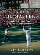 The the Story of the Masters: Drama, Joy and Heartbreak at Golf's Most Iconic Tournament di David Barrett edito da TATRA PR