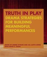 Truth in Play di Debbie Nyman, Jill Lloyd-Jones edito da Playwrights Canada Press,Canada