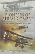 Pioneers of Aerial Combat: Air Battles of the First World War di Michael Foley edito da PEN & SWORD AVIATION