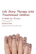 Life Story Therapy with Traumatized Children di Richard Rose edito da Jessica Kingsley Publishers