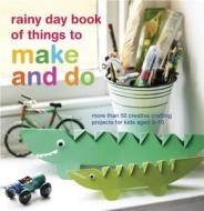 Rainy Day Book Of Things To Make And Do di Catherine Woram, Clare Youngs edito da Ryland, Peters & Small Ltd