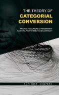 The Theory of Categorial Conversion di Kofi Kissi Dompere edito da Adonis & Abbey Publishers Ltd