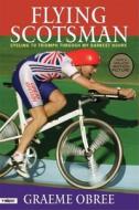 Flying Scotsman: Cycling to Triumph Through My Darkest Hours di Graeme Obree edito da VeloPress