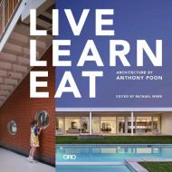 Live Learn Eat: Architecture by Anthony Poon di Anthony Poon edito da ORO ED