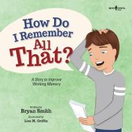 How Do I Remember All That?: A Story to Improve Working Memory di Bryan Smith edito da BOYS TOWN PR
