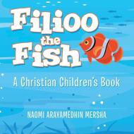 Filioo The Fish di Mersha Naomi Arayamedhin Mersha edito da Westbow Press