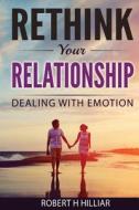 Rethink Your Relationships: Dealing with Emotion di Mr Robert H. Hilliar edito da Createspace Independent Publishing Platform