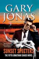 Sunset Specters: The Fifth Jonathan Shade Novel di Gary Jonas edito da Createspace Independent Publishing Platform