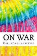 On War: Includes MLA Style Citations for Scholarly Secondary Sources, Peer-Reviewed Journal Articles and Critical Essays (Squi di Carl Von Clausewitz edito da Createspace Independent Publishing Platform