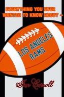 Everything You Ever Wanted to Know about Los Angeles Rams di MR Ian Carroll edito da Createspace Independent Publishing Platform