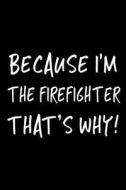 Because I'm the Firefighter That's Why!: Funny Appreciation Gifts for Firefighters, 6 X 9 Lined Journal, White Elephant Gifts Under 10 di Dartan Creations edito da Createspace Independent Publishing Platform