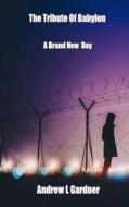 Tribute of Babylon Book 1: A Brand New Day di Mr Andrew L. Gardner edito da Createspace Independent Publishing Platform